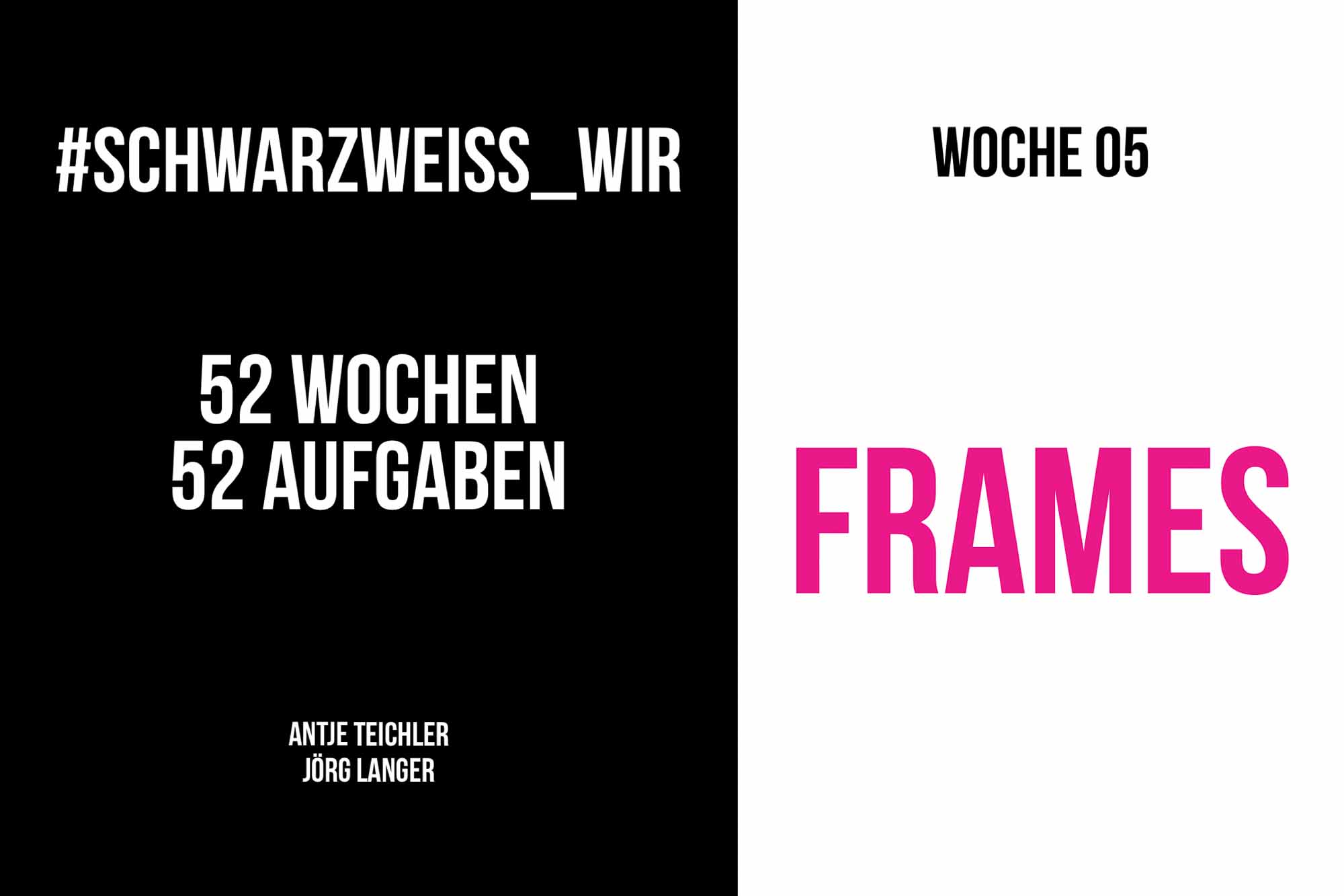 #SchwarzWeiss_WIR - Woche 05 - Frames